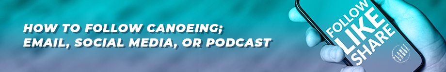 How to follow canoeing by email, social media, or podcast How to follow canoeing by email, social media, or podcast